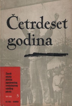 Četrdeset godina. Zbornik sećanja aktivista jugoslovenskog revolucionarnog radničkog pokreta 5. 1941-1945