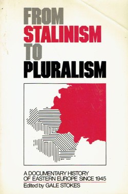 From Stalinism to Pluralism. A Documentary History of Eastern Europe Since 1945