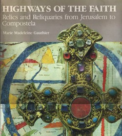 Highways of the Earth. Relics and Reliquaries from Jarusalem to Compostela