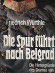 Die Spur führt nach Belgrad. Die Hintergründe des Dramas von Sarajevo 1914