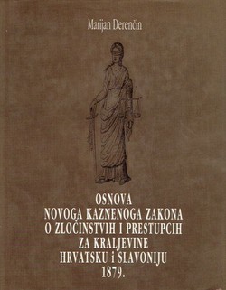 Osnova novoga Kaznenoga zakona o zločinstvih i prestupcih za Kraljevine Hrvatsku i Slavoniju 1879.