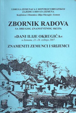 Zbornik radova sa drugog znanstvenog skupa "Dani Ilije Okrugića" / Znameniti Zemunci i Srijemci