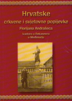 Hrvatske crkvene i svjetovne popijevke Florijana Andrašeca kantora u Dekanovcu u Međimurju (2.proš. i izm.izd.)