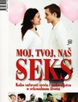 Moj, tvoj, naš seks. Kako sačuvati sreću i zadovoljstvo u seksualnom životu