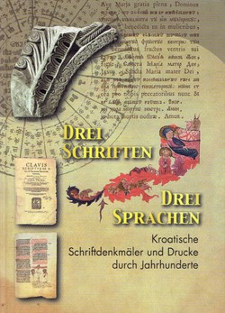 Drei Schriften, Drei Sprachen. Kroatische Schriftdenkmäler und Drucke durch Jahrhunderte