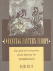 Inventing Eastern Europe. The Map of Civilization on the Mind of the Enlightenment