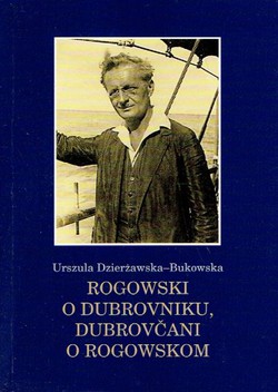 Rogowski o Dubrovniku, Dubrovčani o Rogowskom / Rogowski o Dubrowniku, Dubrowniczanie o Rogowskim