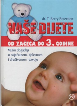 Vaše dijete. Važni događaji u osjećajnom, tjelesnom i društvenom razvoju od začeća do treće godine