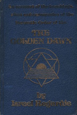 The Golden Dawn. An Account of the Teachings, Rites and Ceremonies of the Order of the Golden Dawn