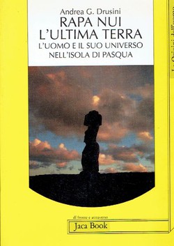 Rapa Nui l'ultima terra. L'uomo e il suo universo nell'Isola di Pasqua