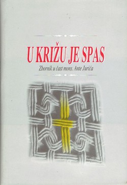 U križu je spas. Zbornik u čast nadbiskupa-metropolita mons. Ante Jurića